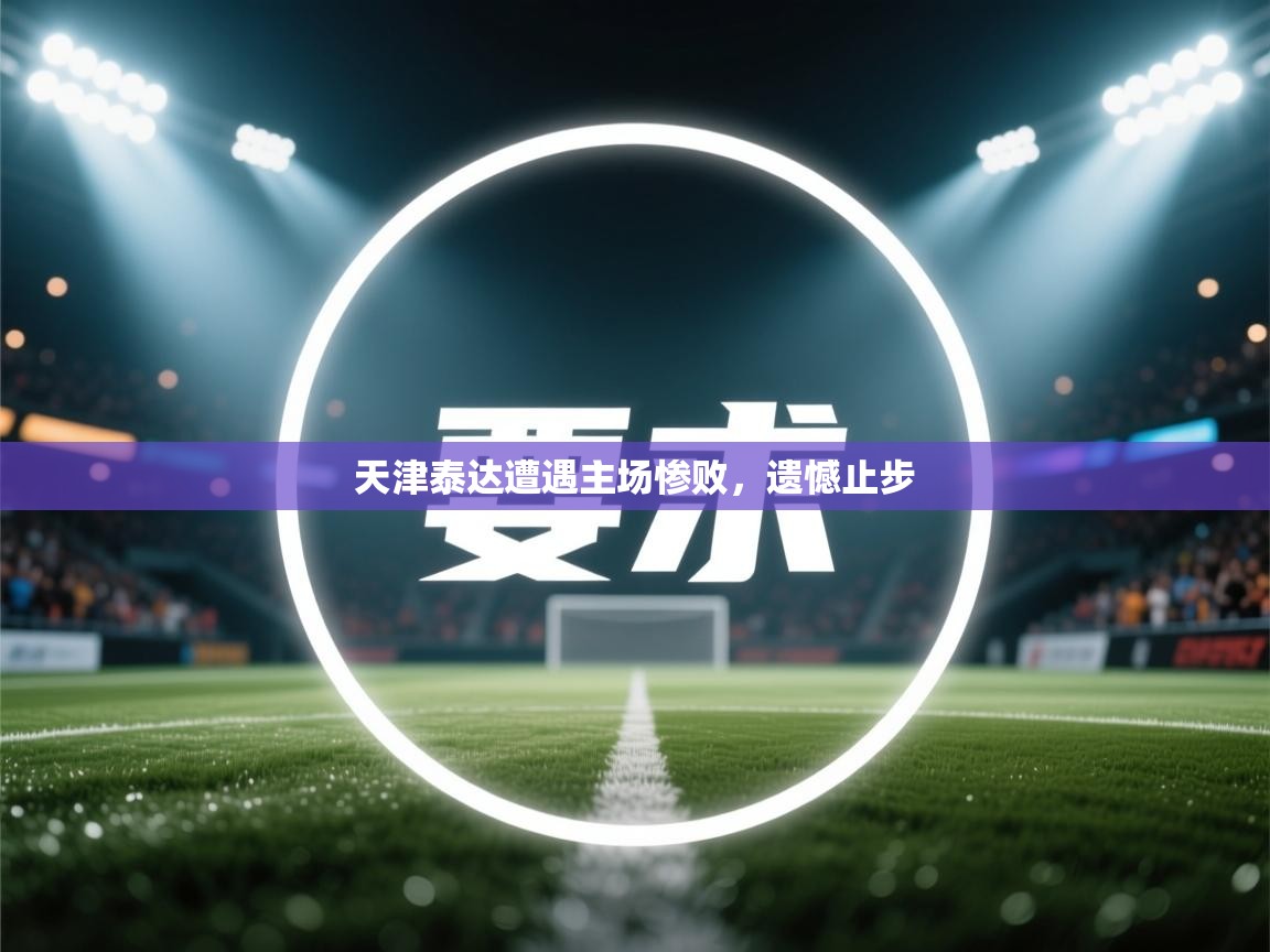 天津泰达遭遇主场惨败，遗憾止步  第1张