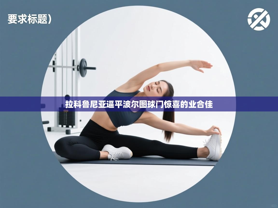 拉科鲁尼亚逼平波尔图球门惊喜的业合佳  第1张