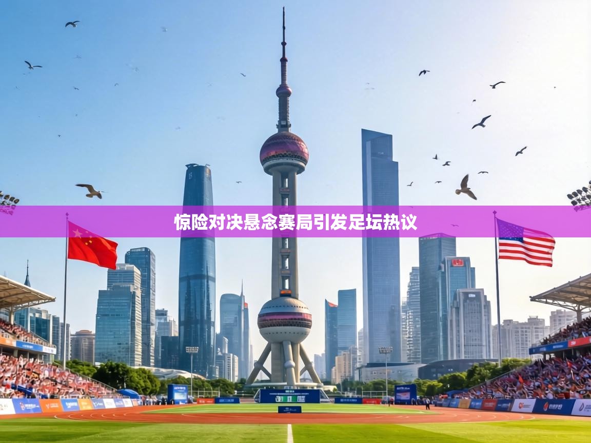 惊险对决悬念赛局引发足坛热议 第1张