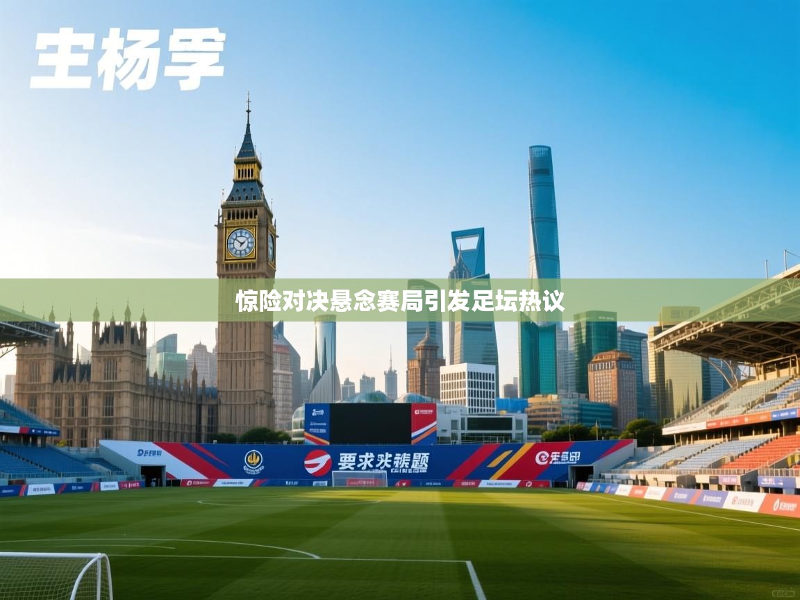 惊险对决悬念赛局引发足坛热议 第2张