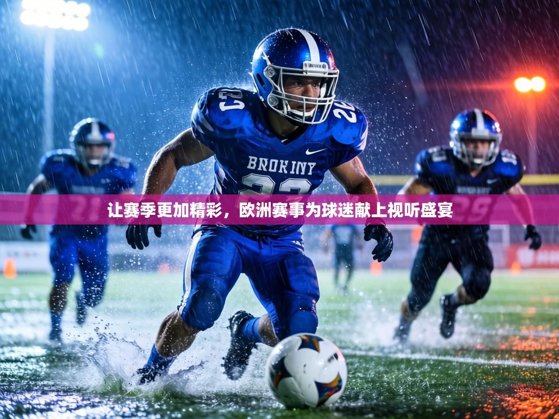 让赛季更加精彩,欧洲赛事为球迷献上视听盛宴 第1张
